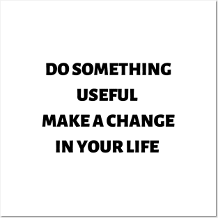 Do something useful make a change in your life Posters and Art